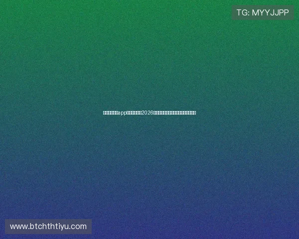 使用华体体育app下载快速了解2026世界杯各场比赛的精彩瞬间与赛后点评